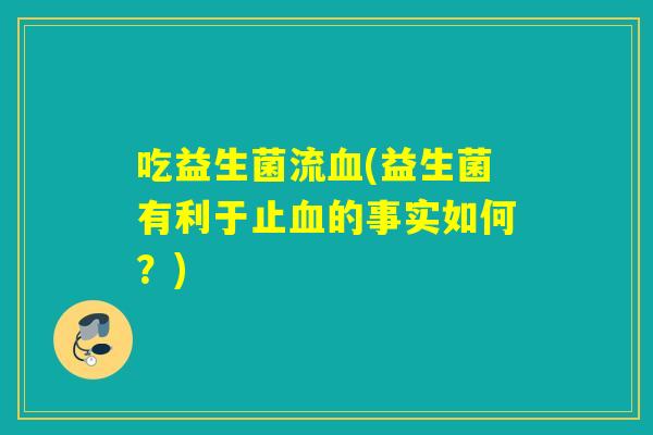 吃益生菌流(益生菌有利于止的事实如何？)