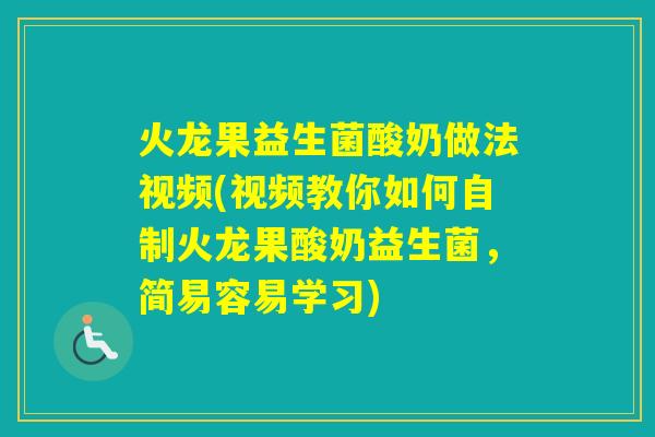 火龙果益生菌酸奶做法视频(视频教你如何自制火龙果酸奶益生菌,简易容易学习) 火龙果益生菌酸奶做法视频(视频教你如何自制火龙果酸奶益生菌,简易容易学习)