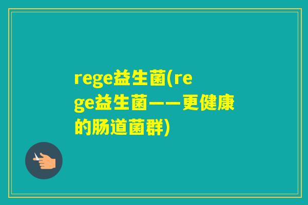 rege益生菌(rege益生菌——更健康的肠道菌群)