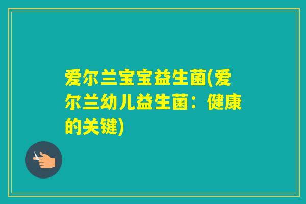 爱尔兰宝宝益生菌(爱尔兰幼儿益生菌：健康的关键)