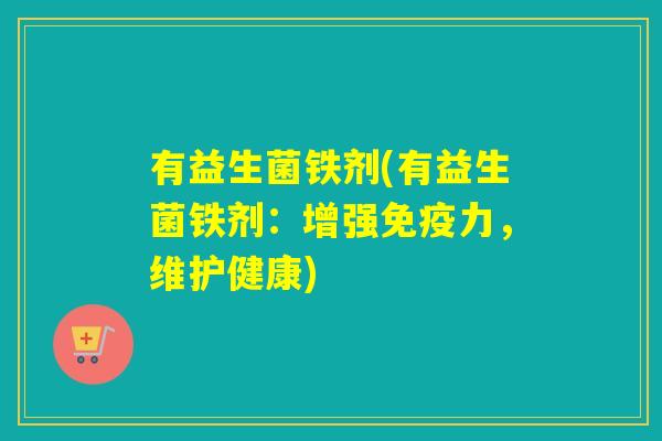 有益生菌铁剂(有益生菌铁剂：增强力，维护健康)