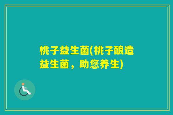 桃子益生菌(桃子酿造益生菌，助您养生)