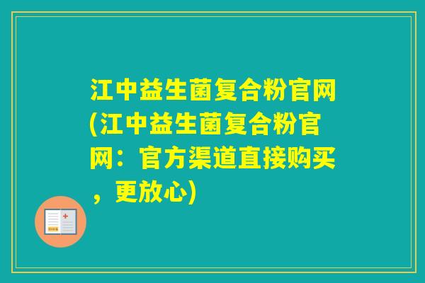 江中益生菌复合粉官网(江中益生菌复合粉官网:官方渠道直接购买,更放心) 江中益生菌复合粉官网(江中益生菌复合粉官网:官方渠道直接购买,更放心)