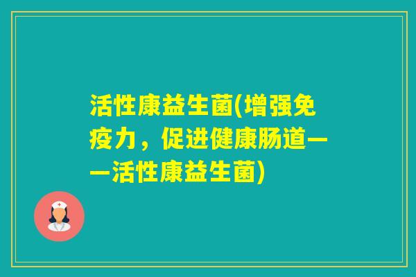活性康益生菌(增强力,促进健康肠道——活性康益生菌) 活性康益生菌(增强力,促进健康肠道——活性康益生菌)