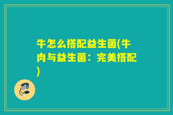 牛怎么搭配益生菌(牛肉与益生菌：完美搭配)
