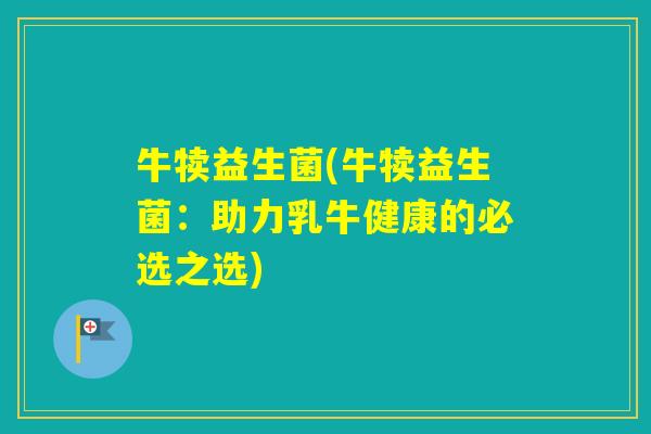牛犊益生菌(牛犊益生菌：助力乳牛健康的必选之选)