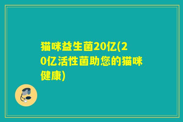 猫咪益生菌20亿(20亿活性菌助您的猫咪健康)