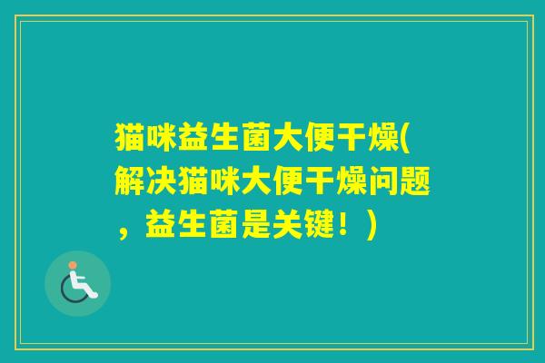 猫咪益生菌大便干燥(解决猫咪大便干燥问题，益生菌是关键！)