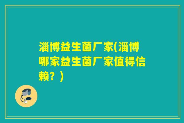 淄博益生菌厂家(淄博哪家益生菌厂家值得信赖？)