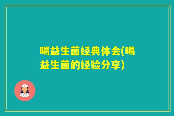 喝益生菌经典体会(喝益生菌的经验分享)