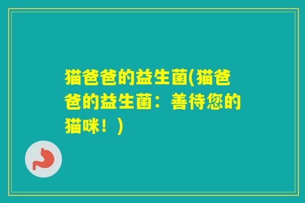 猫爸爸的益生菌(猫爸爸的益生菌：善待您的猫咪！)
