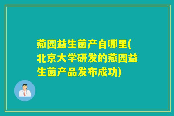 燕园益生菌产自哪里(北京大学研发的燕园益生菌产品发布成功)