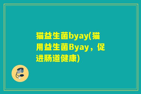 猫益生菌byay(猫用益生菌Byay，促进肠道健康)
