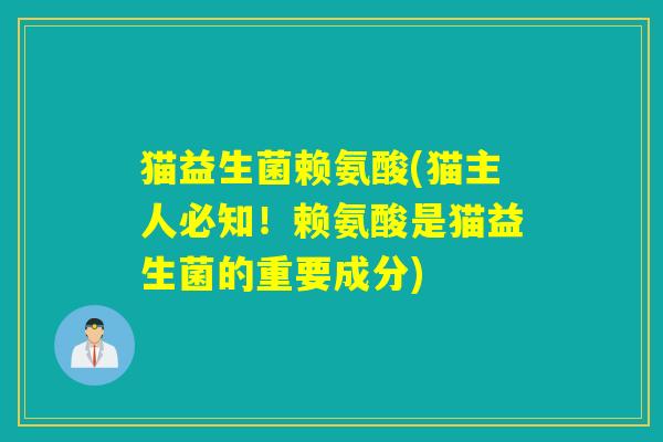 猫益生菌赖氨酸(猫主人必知！赖氨酸是猫益生菌的重要成分)