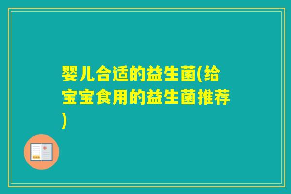婴儿合适的益生菌(给宝宝食用的益生菌推荐)