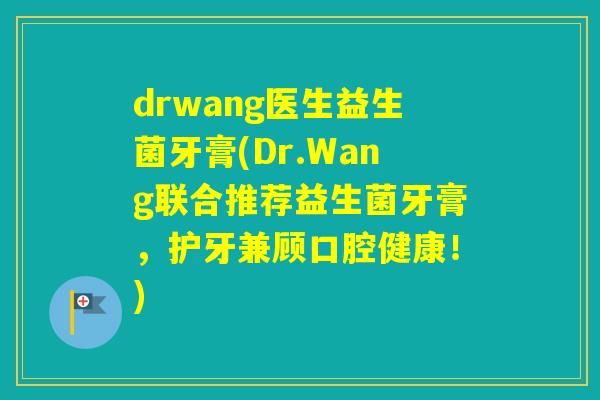 drwang医生益生菌牙膏(Dr.Wang联合推荐益生菌牙膏，护牙兼顾口腔健康！)