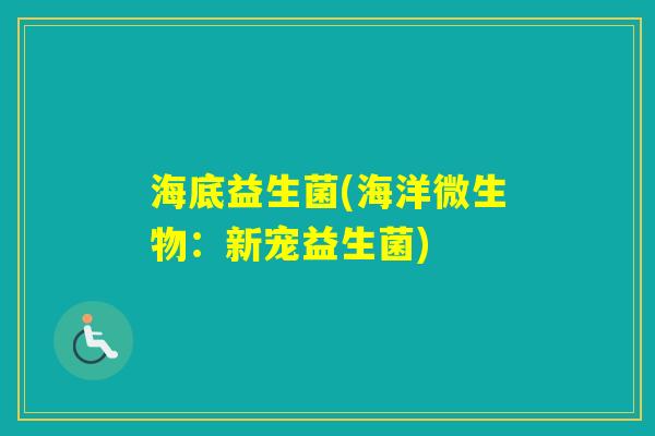 海底益生菌(海洋微生物：新宠益生菌)