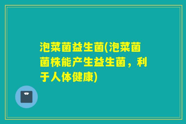 泡菜菌益生菌(泡菜菌菌株能产生益生菌,利于人体健康) 泡菜菌益生菌(泡菜菌菌株能产生益生菌,利于人体健康)