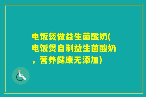 电饭煲做益生菌酸奶(电饭煲自制益生菌酸奶，营养健康无添加)