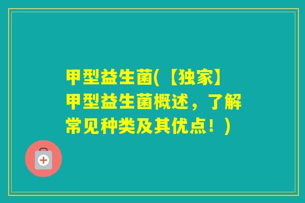 甲型益生菌(【独家】甲型益生菌概述,了解常见种类及其优点!) 甲型益生菌(【独家】甲型益生菌概述,了解常见种类及其优点!)