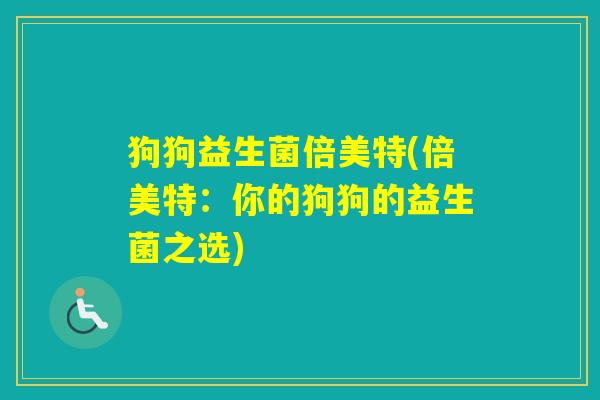 狗狗益生菌倍美特(倍美特：你的狗狗的益生菌之选)