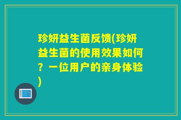 珍妍益生菌反馈(珍妍益生菌的使用效果如何?一位用户的亲身体验) 珍妍益生菌反馈(珍妍益生菌的使用效果如何?一位用户的亲身体验)