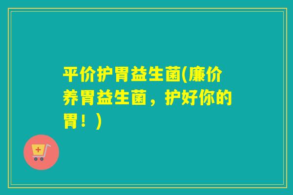 平价护胃益生菌(廉价养胃益生菌,护好你的胃!) 平价护胃益生菌(廉价养胃益生菌,护好你的胃!)