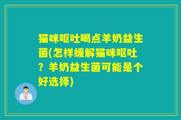 猫咪喝点羊奶益生菌(怎样缓解猫咪？羊奶益生菌可能是个好选择)