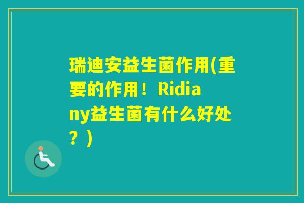 瑞迪安益生菌作用(重要的作用！Ridiany益生菌有什么好处？)