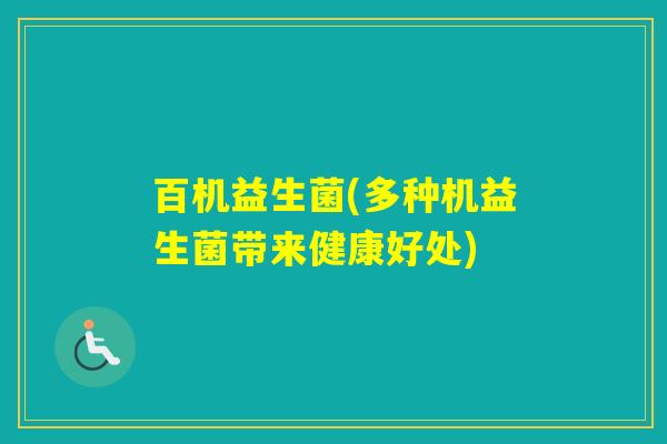 百机益生菌(多种机益生菌带来健康好处) 百机益生菌(多种机益生菌带来健康好处)