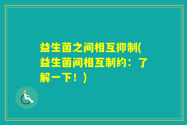 益生菌之间相互抑制(益生菌间相互制约：了解一下！)