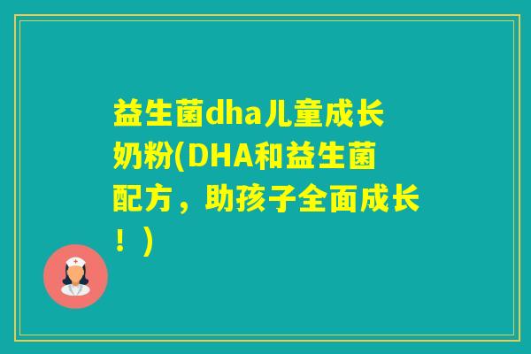 益生菌dha儿童成长奶粉(DHA和益生菌配方,助孩子全面成长!) 益生菌dha儿童成长奶粉(DHA和益生菌配方,助孩子全面成长!)