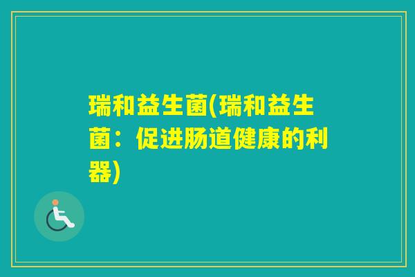 瑞和益生菌(瑞和益生菌：促进肠道健康的利器)