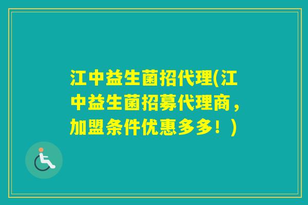 江中益生菌招代理(江中益生菌招募代理商,加盟条件优惠多多!) 江中益生菌招代理(江中益生菌招募代理商,加盟条件优惠多多!)
