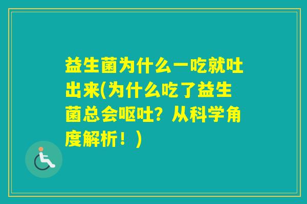 益生菌为什么一吃就吐出来(为什么吃了益生菌总会？从科学角度解析！)