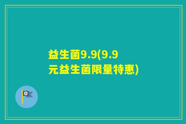 益生菌9.9(9.9元益生菌限量特惠)