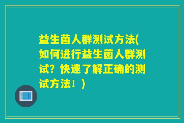益生菌人群测试方法(如何进行益生菌人群测试?快速了解正确的测试方法!) 益生菌人群测试方法(如何进行益生菌人群测试?快速了解正确的测试方法!)