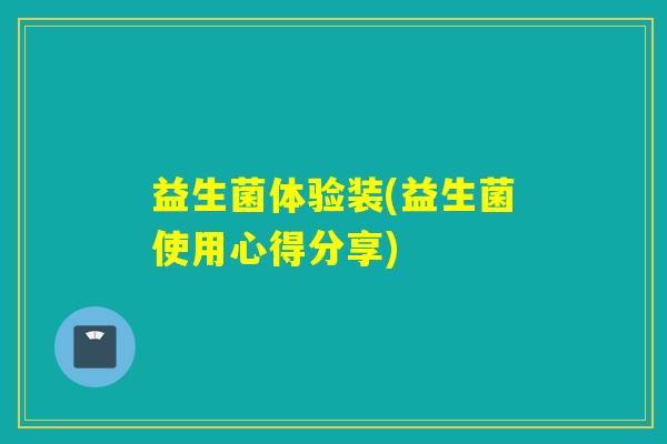 益生菌体验装(益生菌使用心得分享)