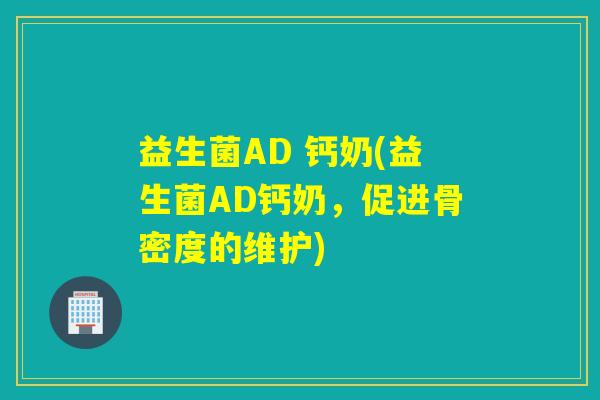 益生菌AD 钙奶(益生菌AD钙奶,促进骨密度的维护) 益生菌AD 钙奶(益生菌AD钙奶,促进骨密度的维护)