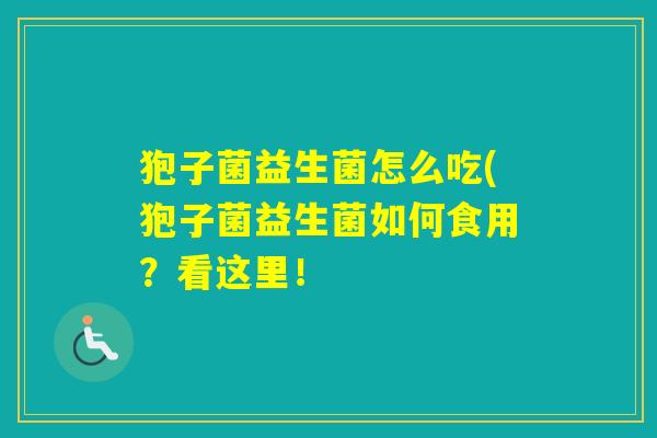 狍子菌益生菌怎么吃(狍子菌益生菌如何食用?看这里! 狍子菌益生菌怎么吃(狍子菌益生菌如何食用?看这里!