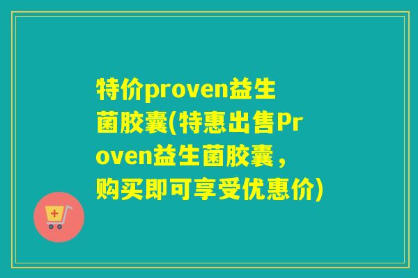 特价proven益生菌胶囊(特惠出售Proven益生菌胶囊，购买即可享受优惠价)