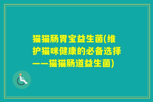 猫猫肠胃宝益生菌(维护猫咪健康的必备选择——猫猫肠道益生菌)
