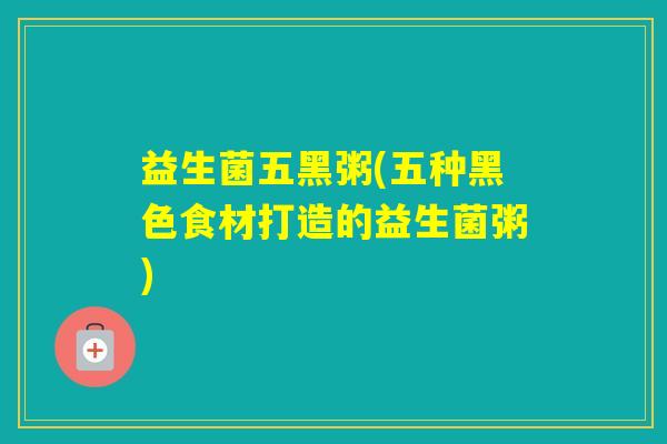 益生菌五黑粥(五种黑色食材打造的益生菌粥) 益生菌五黑粥(五种黑色食材打造的益生菌粥)