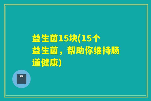 益生菌15块(15个益生菌，帮助你维持肠道健康)