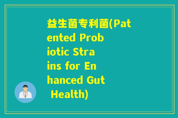 益生菌专利菌(Patented Probiotic Strains for Enhanced Gut Health)