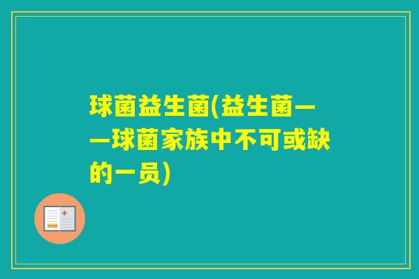 球菌益生菌(益生菌——球菌家族中不可或缺的一员) 球菌益生菌(益生菌——球菌家族中不可或缺的一员)