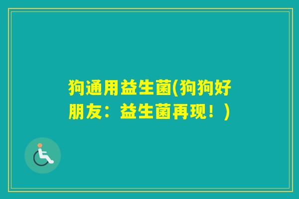 狗通用益生菌(狗狗好朋友:益生菌再现!) 狗通用益生菌(狗狗好朋友:益生菌再现!)