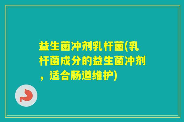 益生菌冲剂乳杆菌(乳杆菌成分的益生菌冲剂，适合肠道维护)