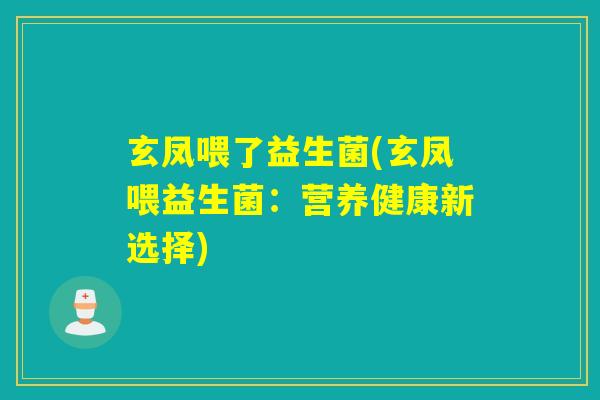 玄凤喂了益生菌(玄凤喂益生菌：营养健康新选择)