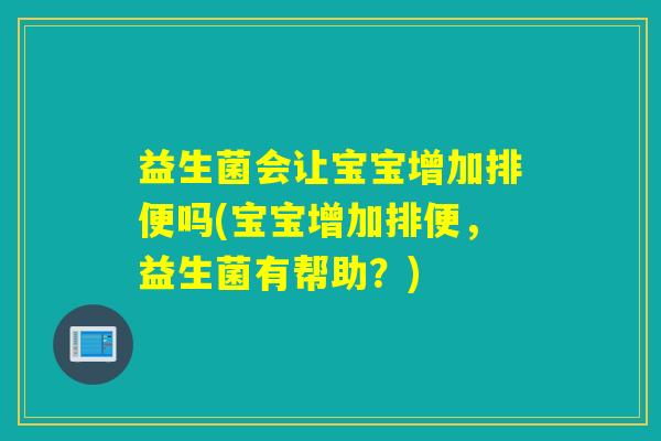 益生菌会让宝宝增加排便吗(宝宝增加排便，益生菌有帮助？)